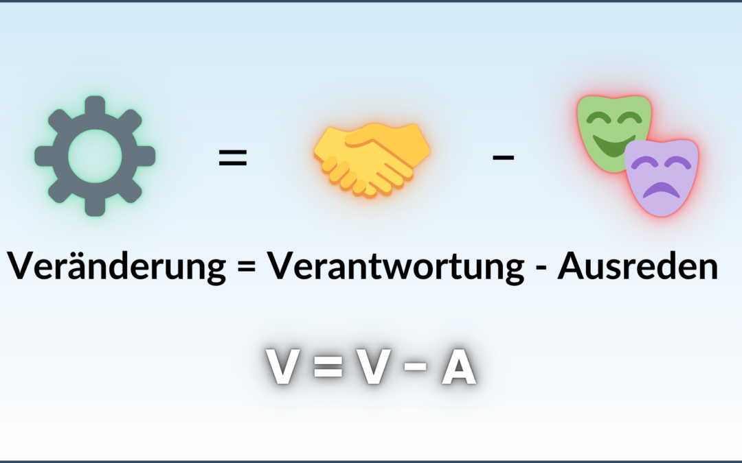 V=V-A: Veränderung ist Verantwortung minus Ausreden